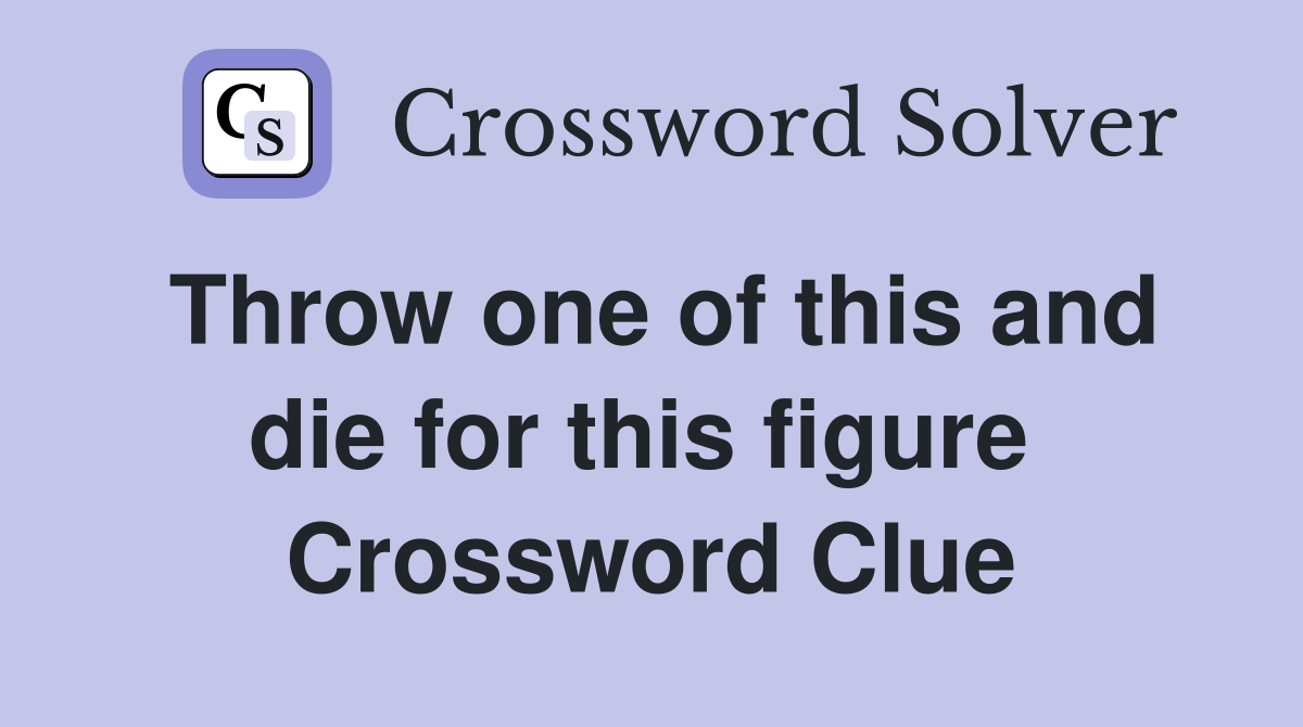 Throw one of this and die for this figure  Crossword Clue