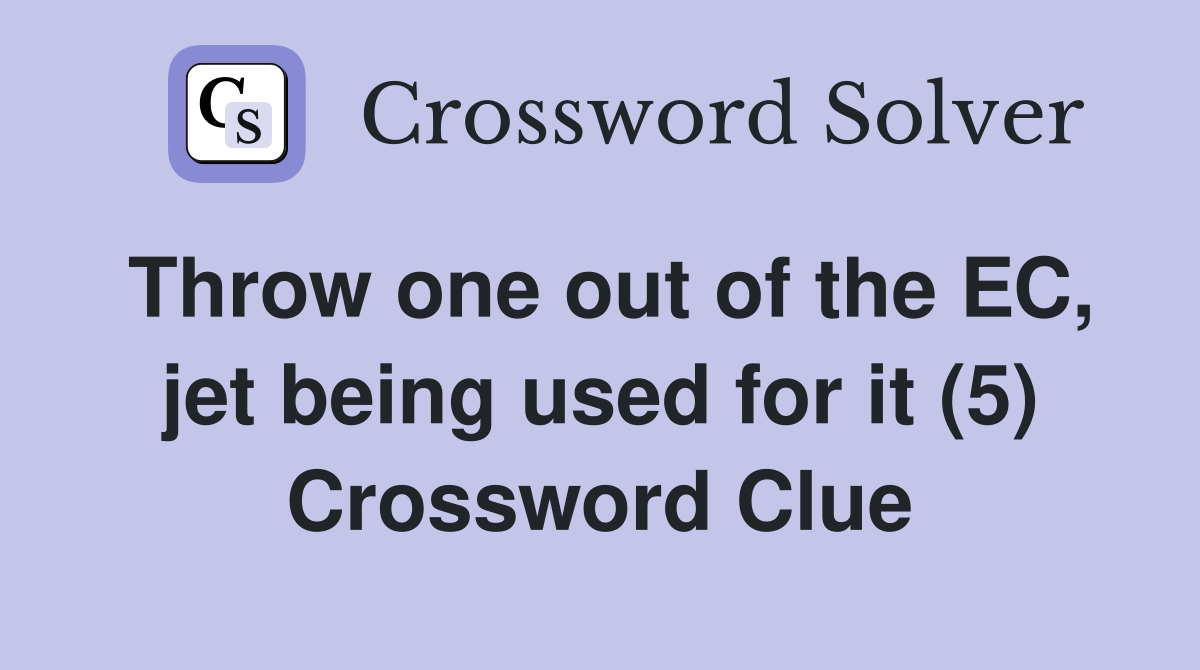 Throw one out of the EC, jet being used for it (5) Crossword Clue