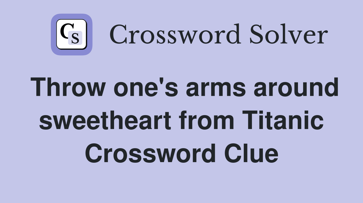 Throw one's arms around sweetheart from Titanic Crossword Clue