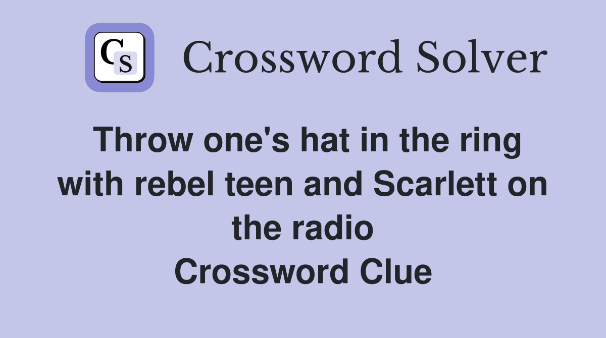 Throw one's hat in the ring with rebel teen and Scarlett on the radio Crossword Clue