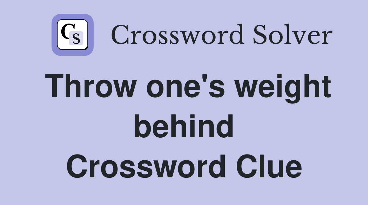 Throw one's weight behind Crossword Clue