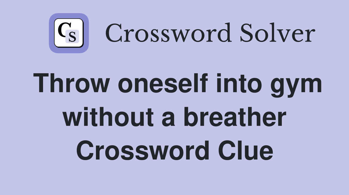 Throw oneself into gym without a breather Crossword Clue