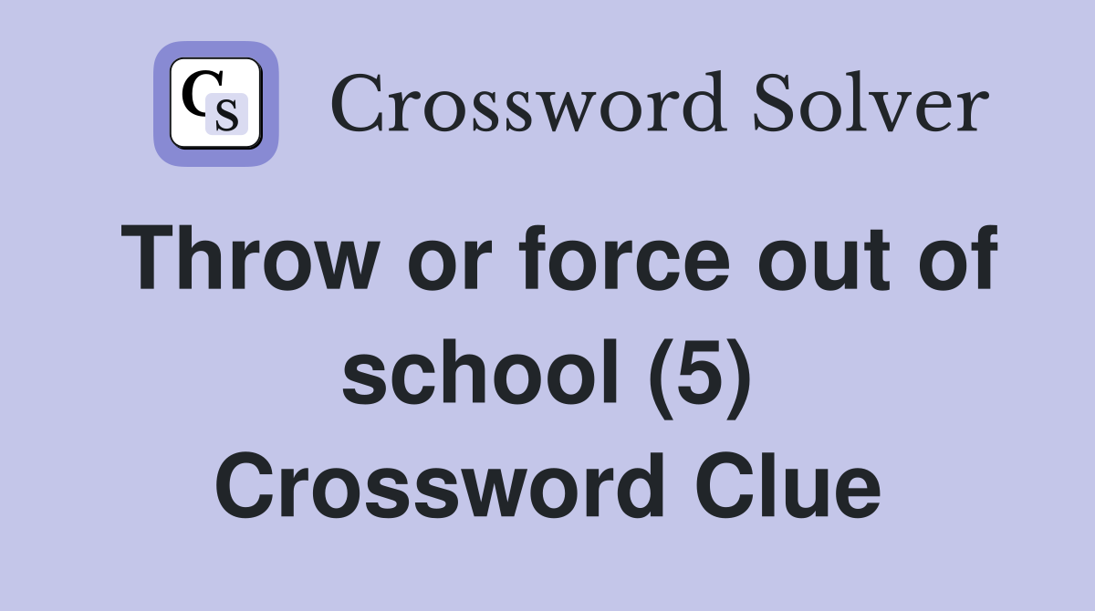 Throw or force out of school (5) Crossword Clue