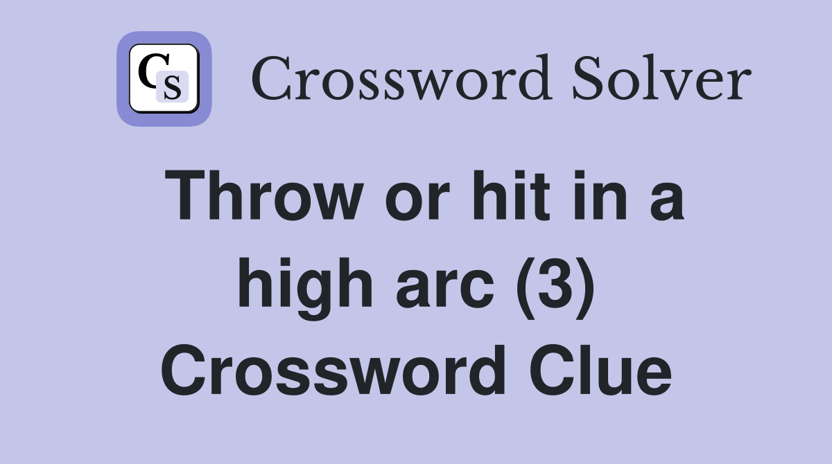 Throw or hit in a high arc (3) Crossword Clue