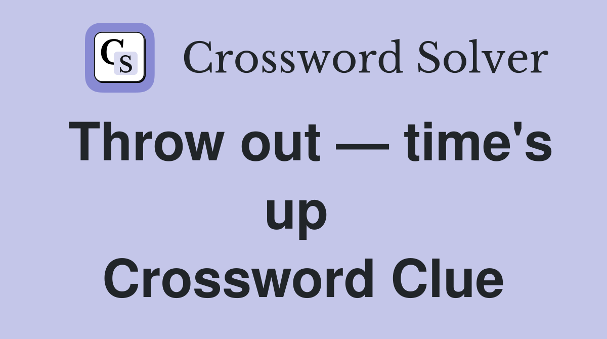 Throw out — time's up  Crossword Clue