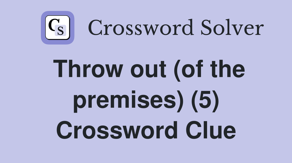 Throw out (of the premises) (5) Crossword Clue