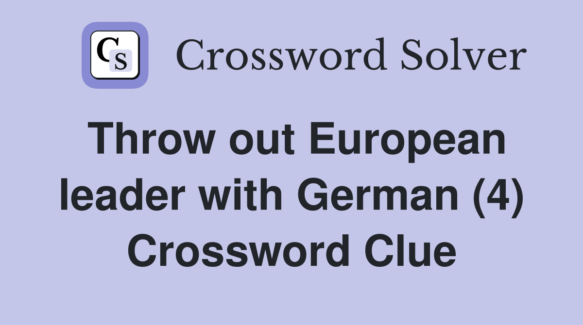 Throw out European leader with German (4) Crossword Clue