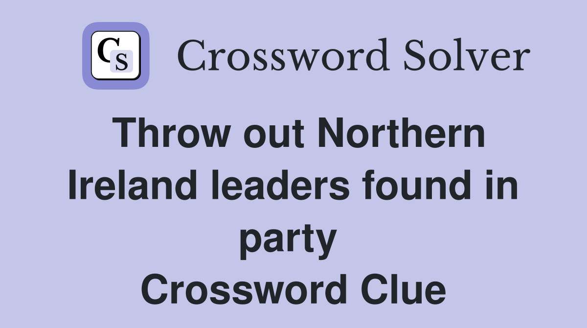 Throw out Northern Ireland leaders found in party  Crossword Clue