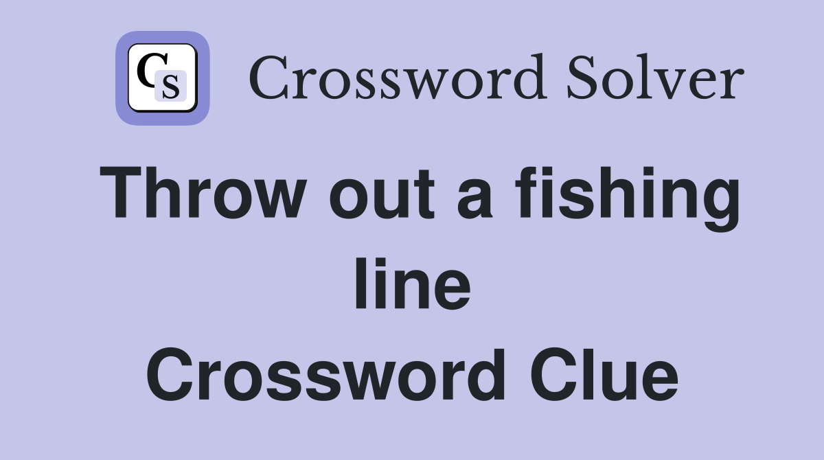 Throw out a fishing line Crossword Clue