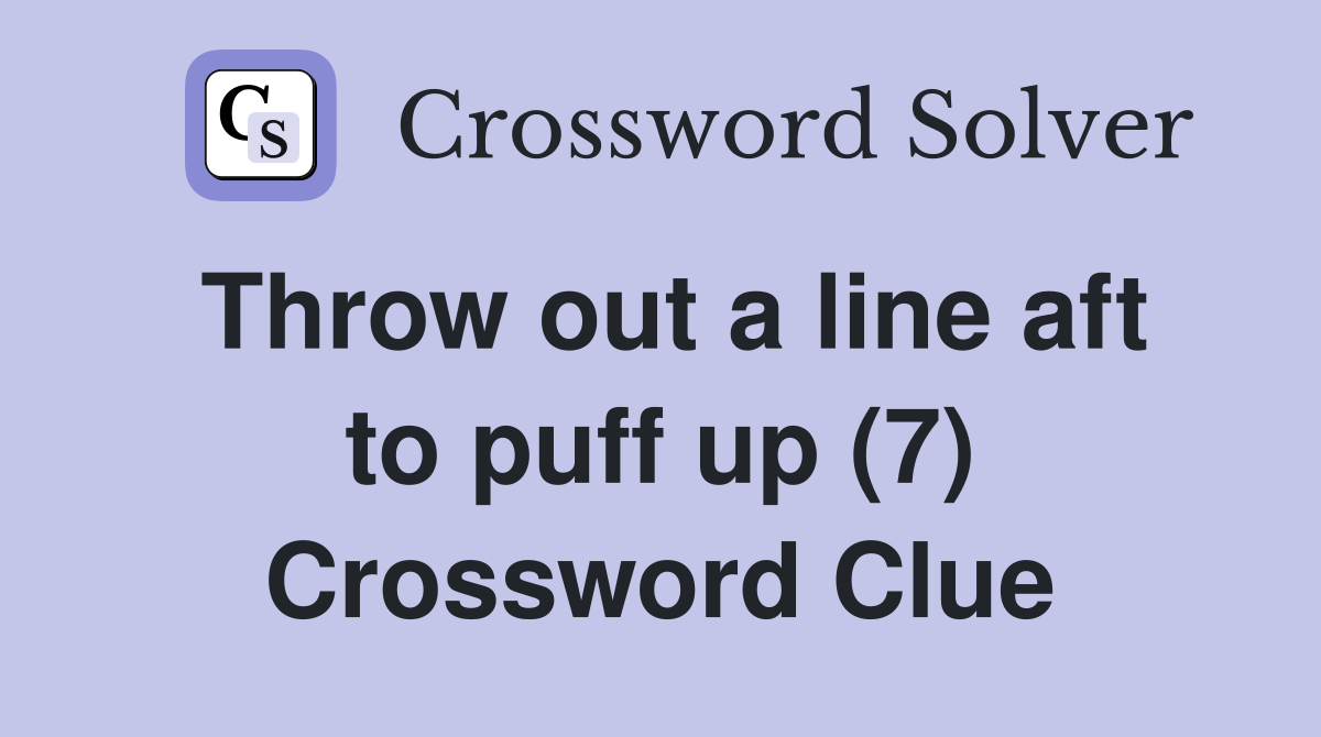 Throw out a line aft to puff up (7) Crossword Clue