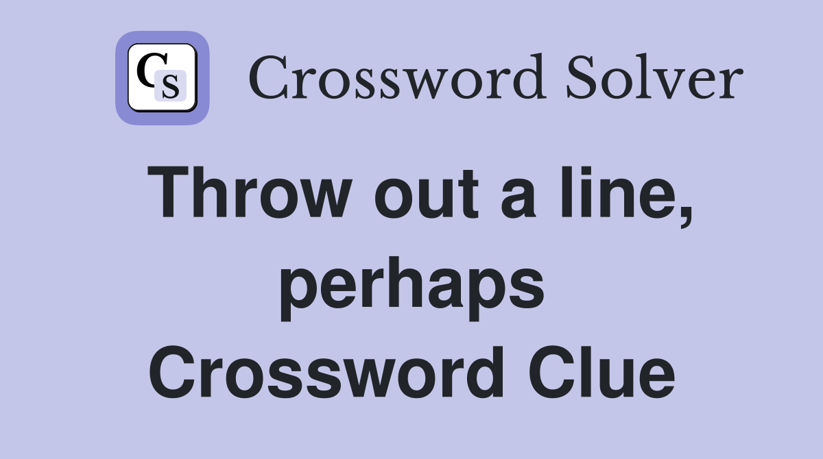 Throw out a line, perhaps Crossword Clue