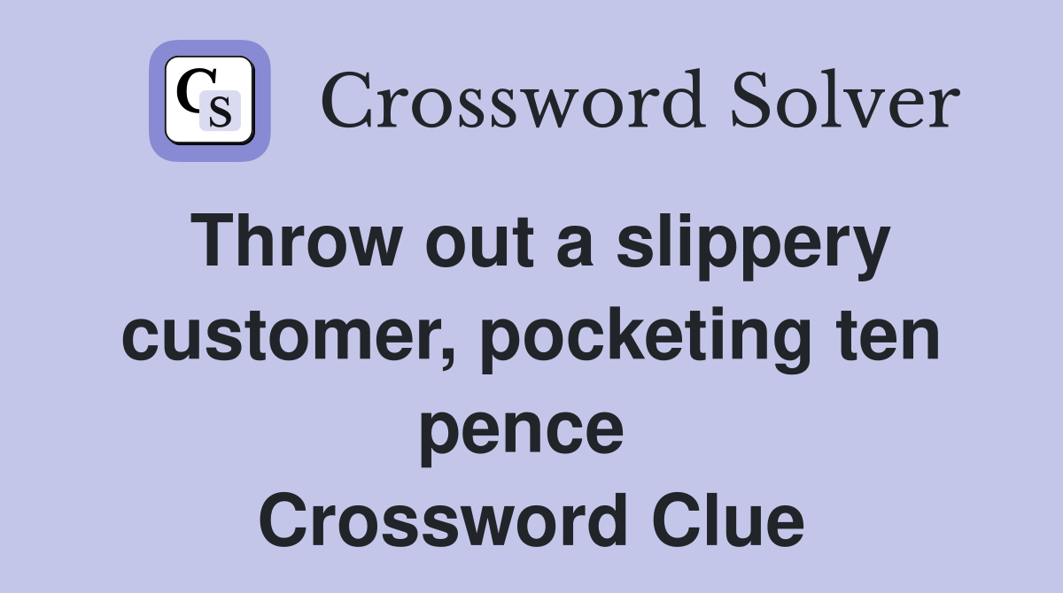 Throw out a slippery customer, pocketing ten pence  Crossword Clue