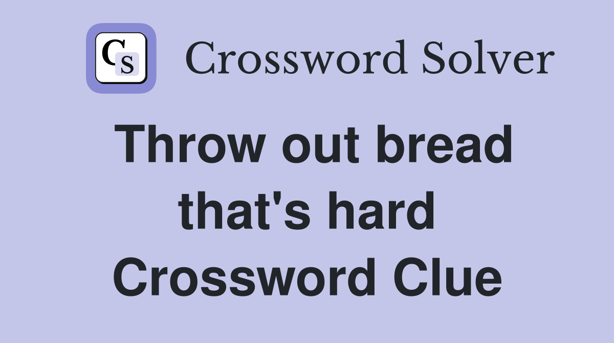 Throw out bread that's hard Crossword Clue
