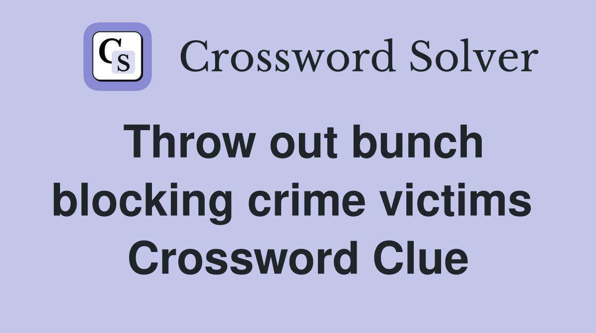 Throw out bunch blocking crime victims  Crossword Clue