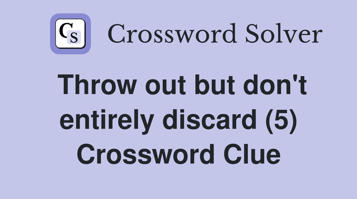 Throw out but don't entirely discard (5) Crossword Clue
