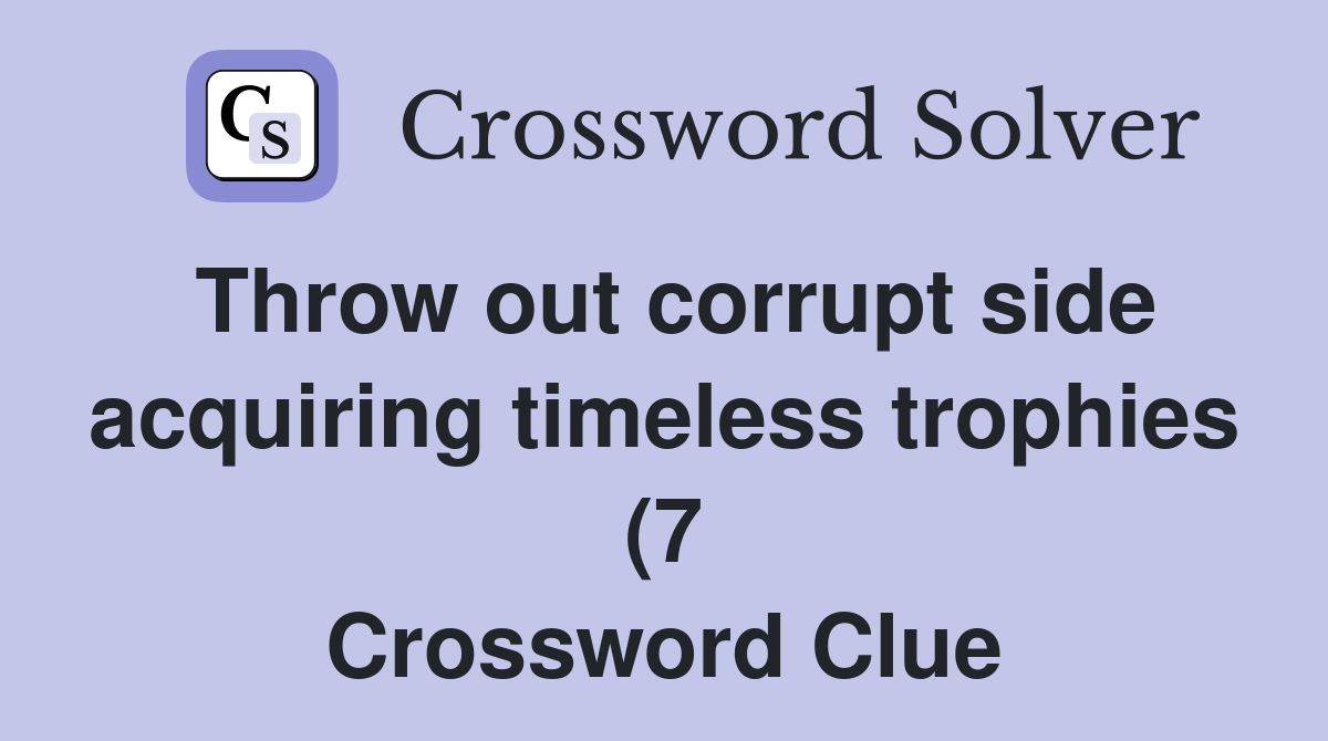 Throw out corrupt side acquiring timeless trophies (7) Crossword Clue Throw out corrupt side acquiring timeless trophies (7) Crossword Clue