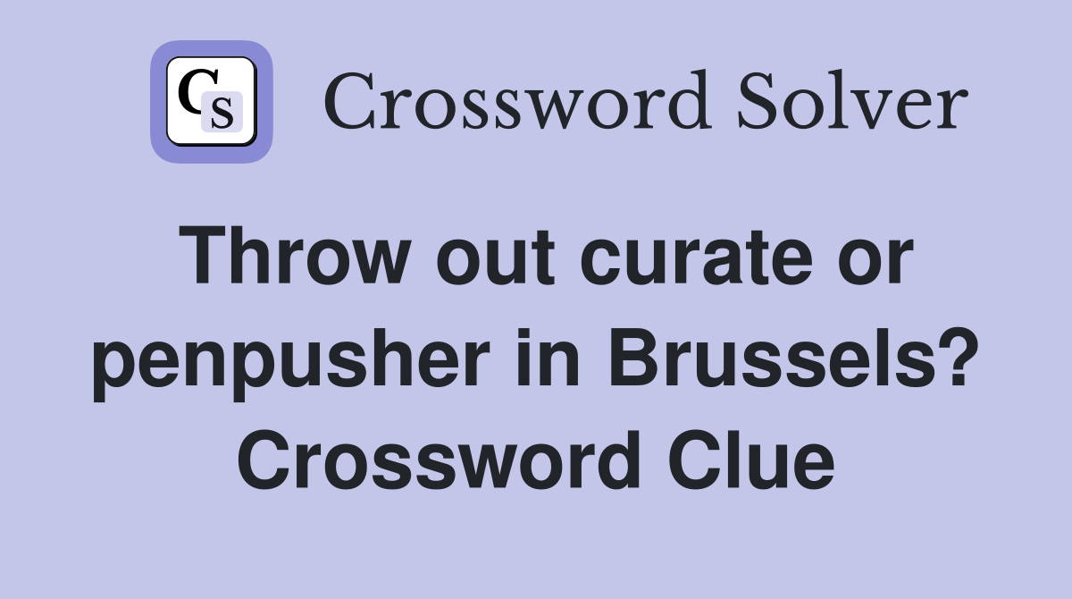 Throw out curate or penpusher in Brussels? Crossword Clue