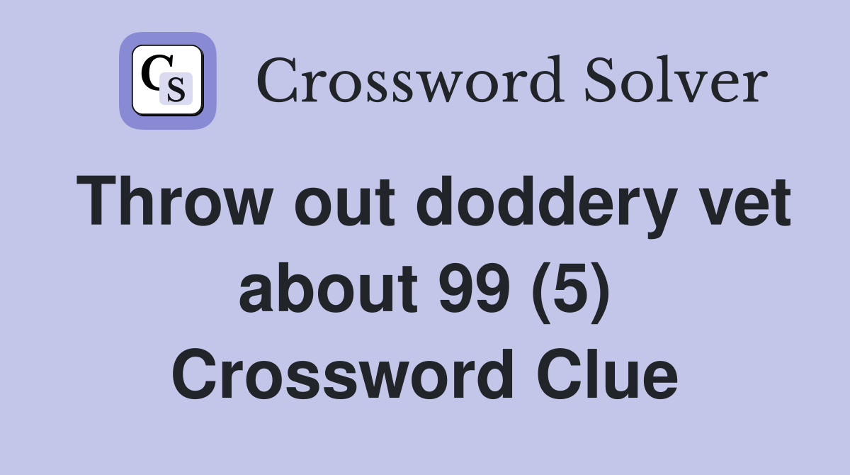 Throw out doddery vet about 99 (5) Crossword Clue