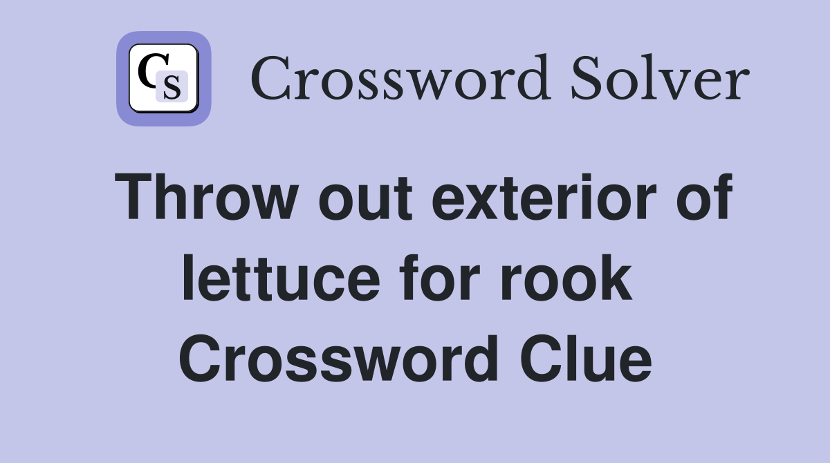 Throw out exterior of lettuce for rook  Crossword Clue