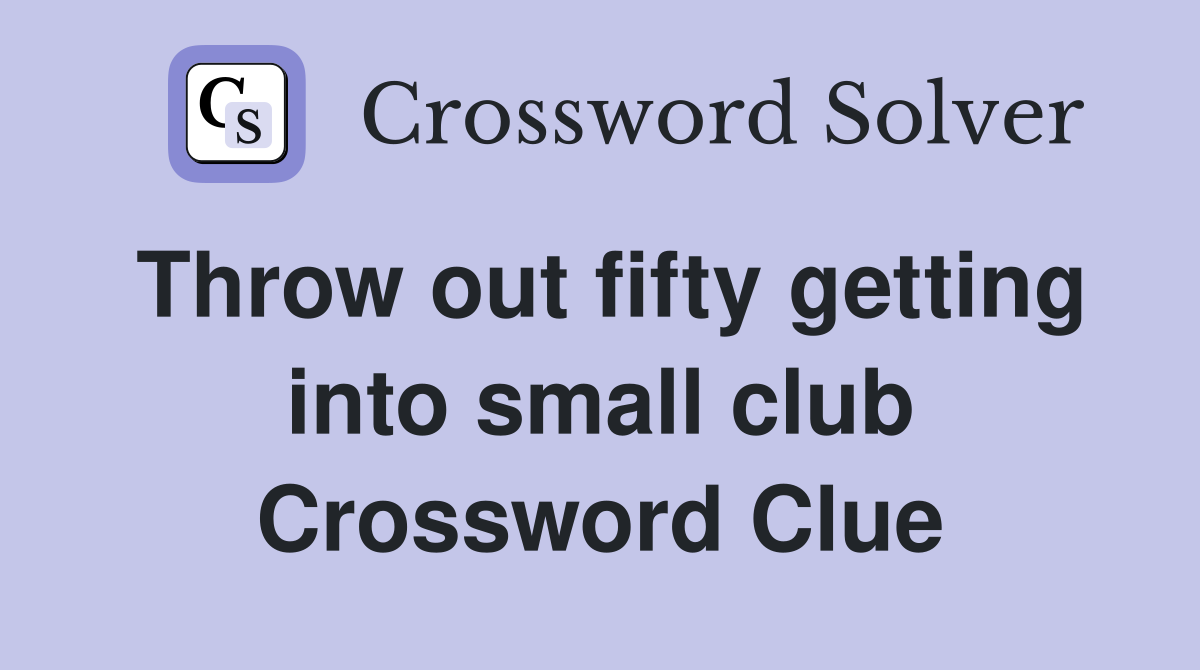 Throw out fifty getting into small club Crossword Clue