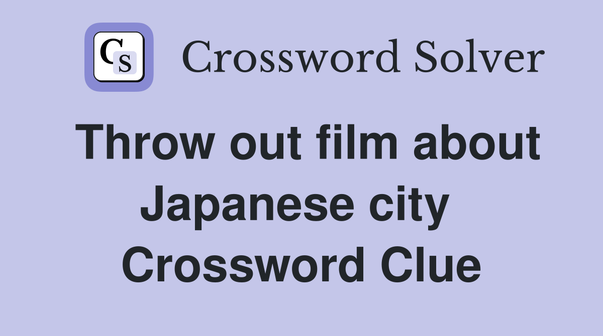 Throw out film about Japanese city  Crossword Clue