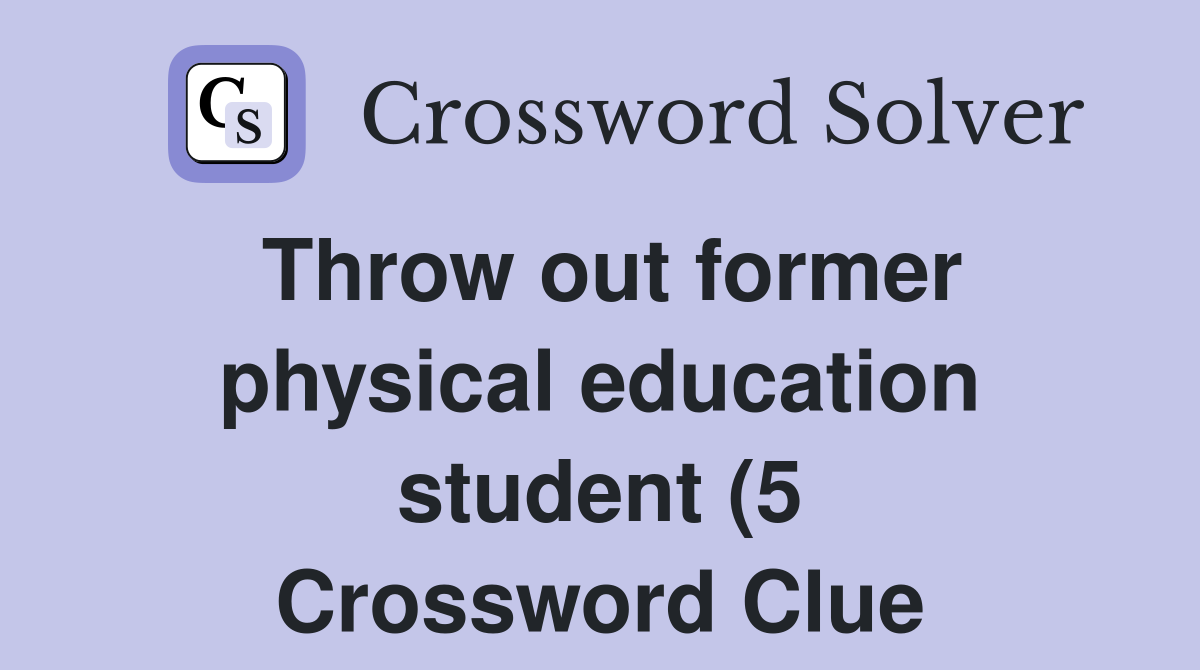 Throw out former physical education student (5) Crossword Clue Throw out former physical education student (5) Crossword Clue