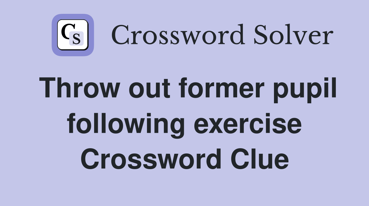 Throw out former pupil following exercise Crossword Clue