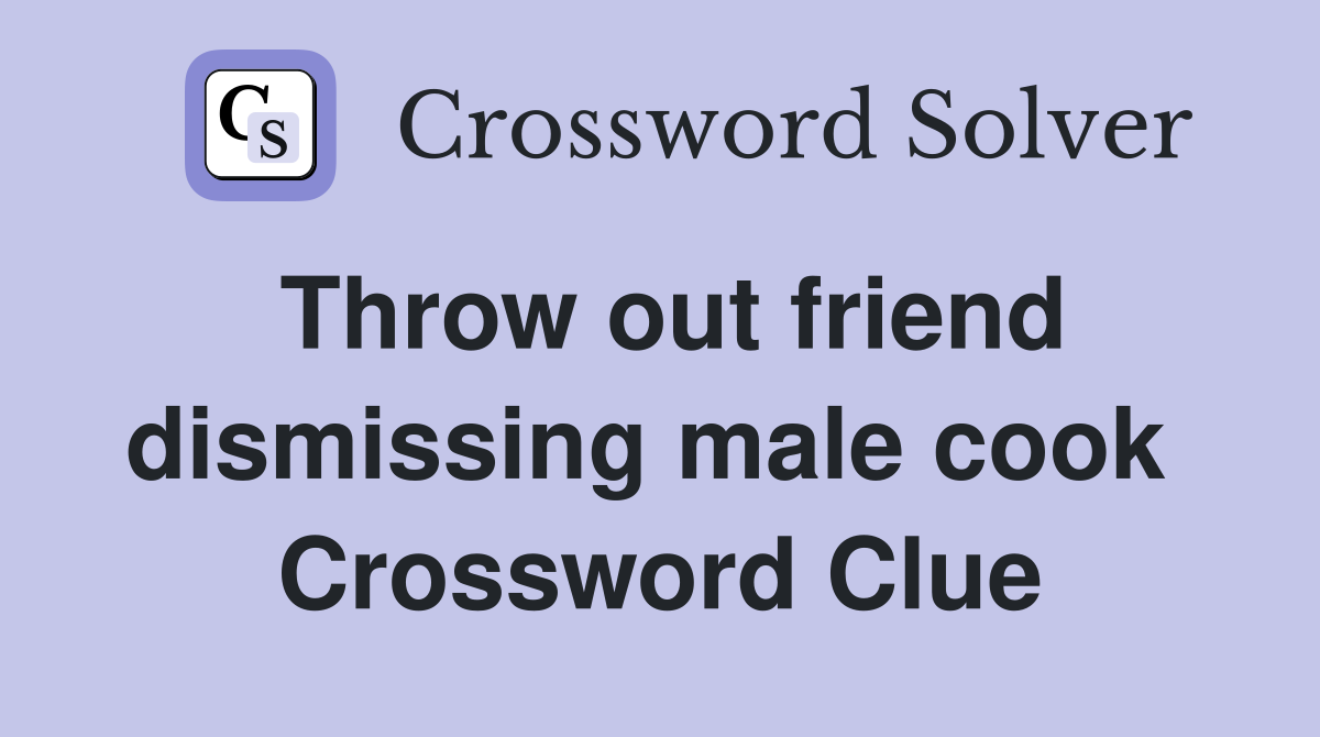 Throw out friend dismissing male cook  Crossword Clue