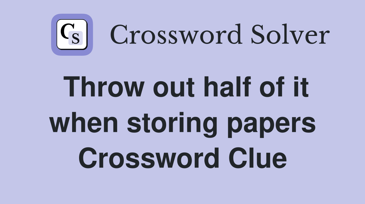Throw out half of it when storing papers Crossword Clue