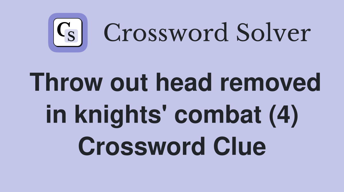 Throw out head removed in knights' combat (4) Crossword Clue