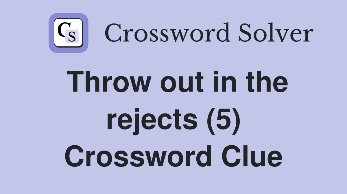 Throw out in the rejects (5) Crossword Clue