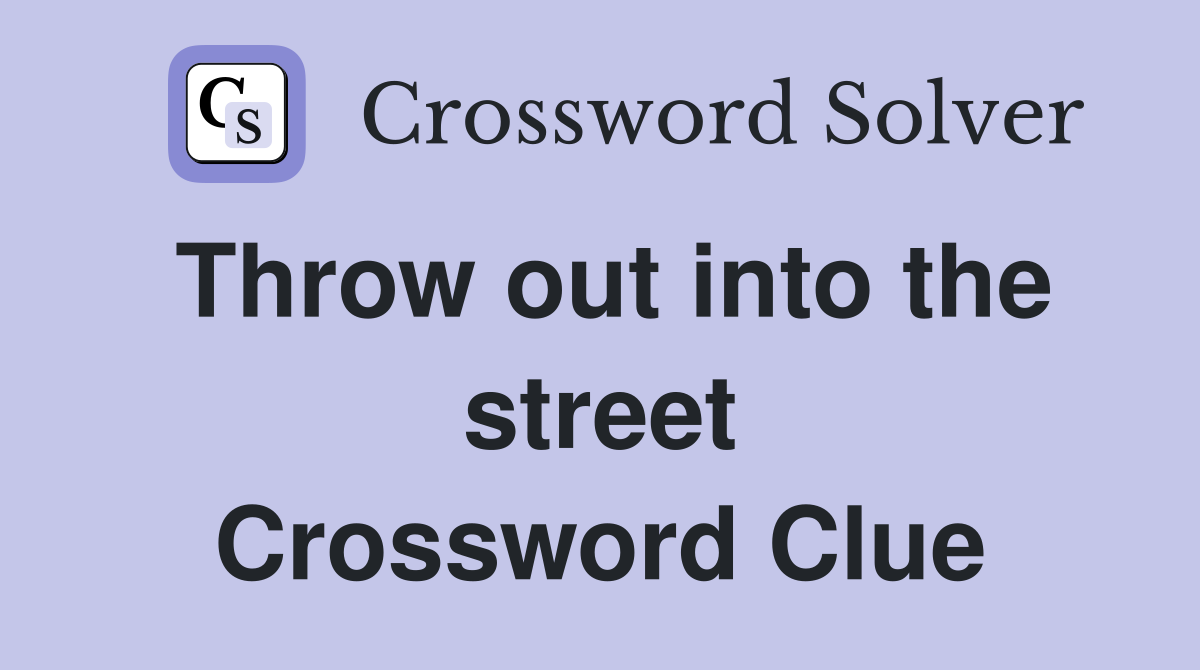 Throw out into the street Crossword Clue