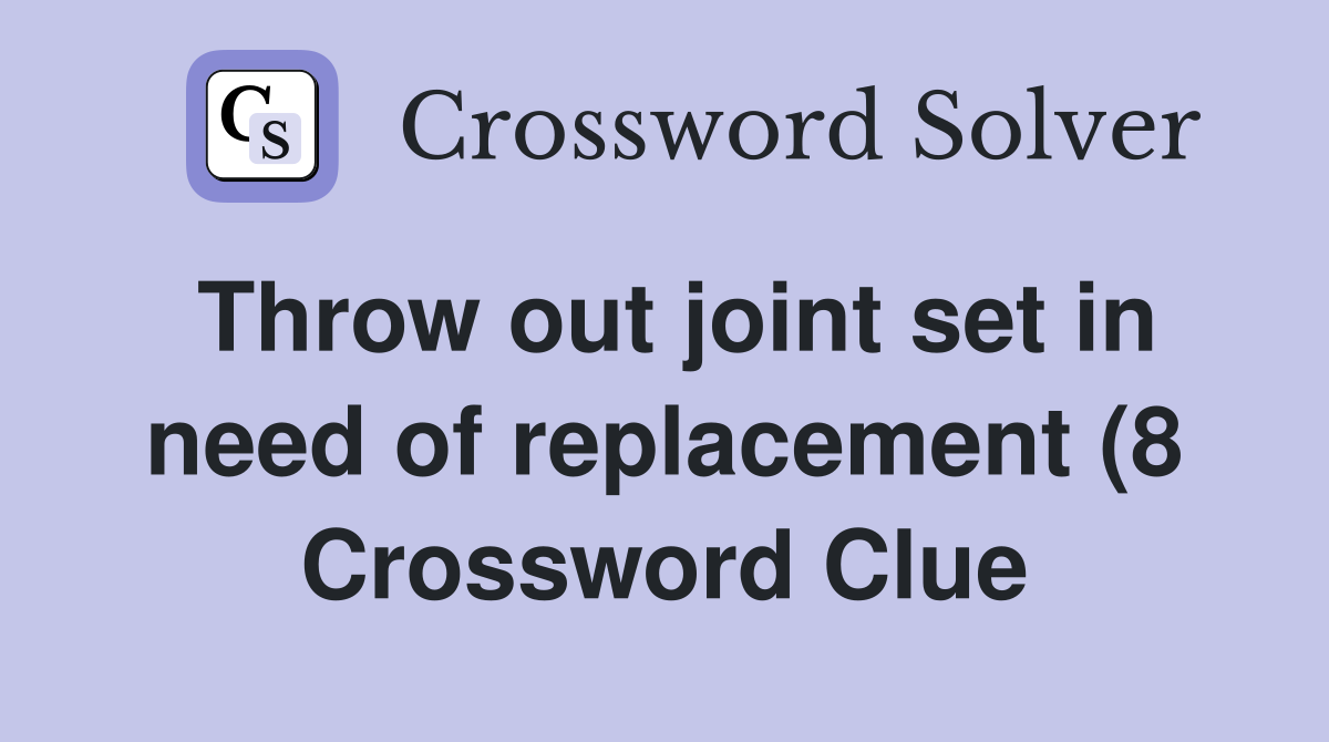 Throw out joint set in need of replacement (8) Crossword Clue Answers Throw out joint set in need of replacement (8) Crossword Clue Answers