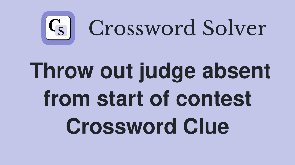 Throw out judge absent from start of contest Crossword Clue