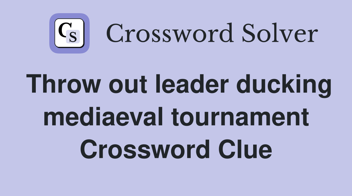 Throw out leader ducking mediaeval tournament Crossword Clue
