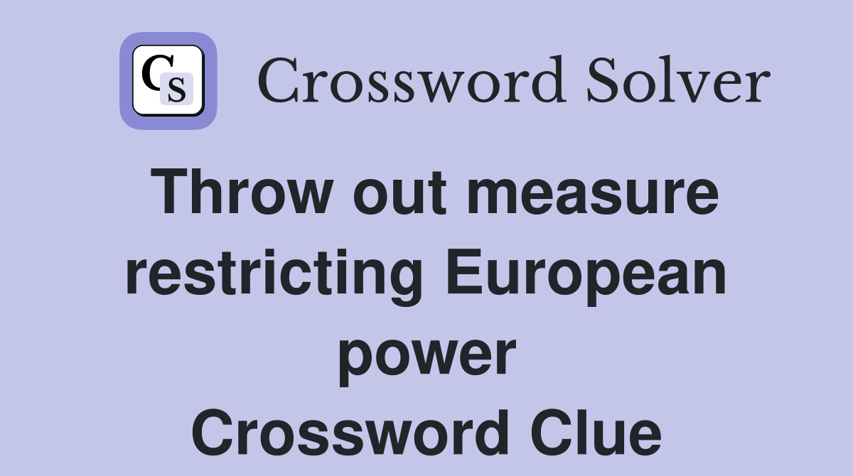 Throw out measure restricting European power Crossword Clue