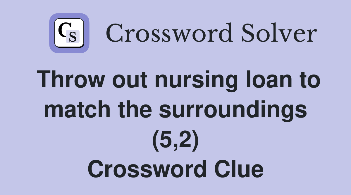 Throw out nursing loan to match the surroundings (5,2) Crossword Clue