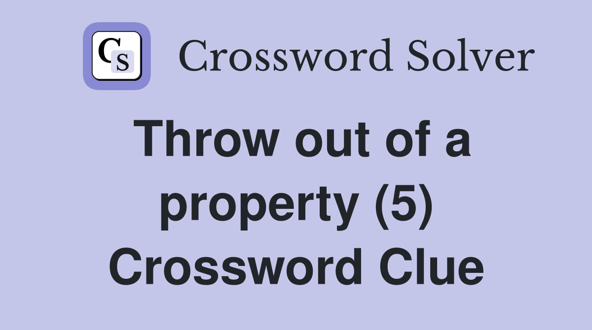 Throw out of a property (5) Crossword Clue