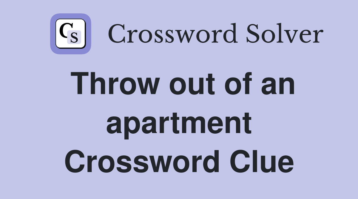 Throw out of an apartment Crossword Clue