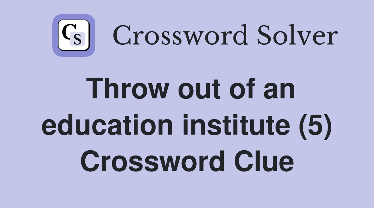 Throw out of an education institute (5) Crossword Clue