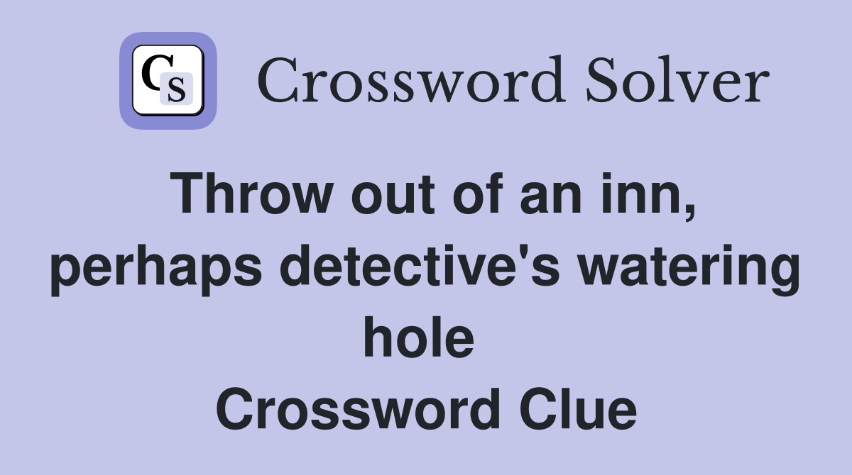 Throw out of an inn, perhaps detective's watering hole  Crossword Clue
