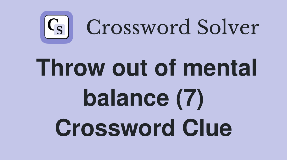 Throw out of mental balance (7) Crossword Clue