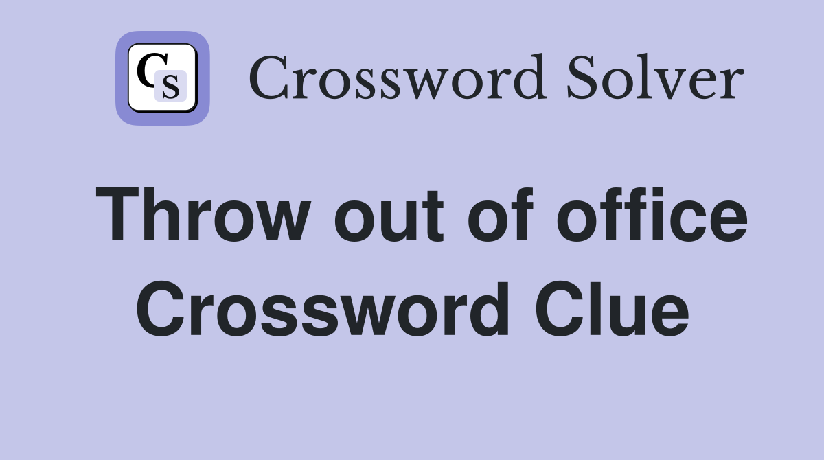 Throw out of office Crossword Clue