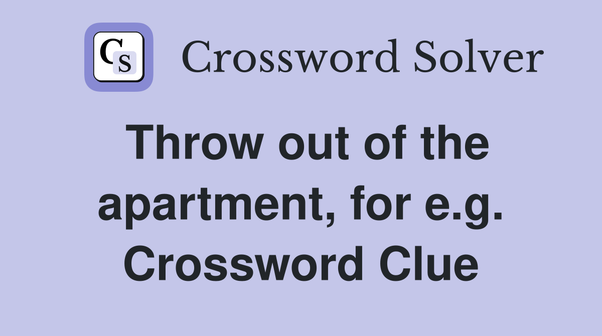 Throw out of the apartment, for e.g. Crossword Clue