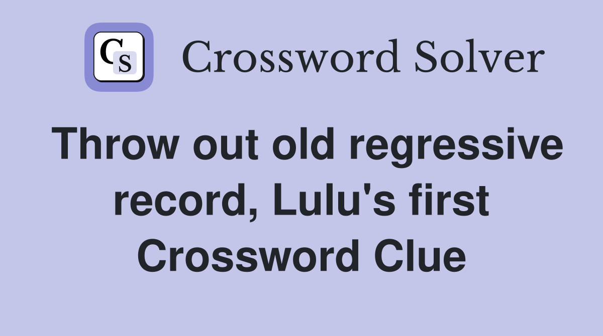 Throw out old regressive record, Lulu's first Crossword Clue
