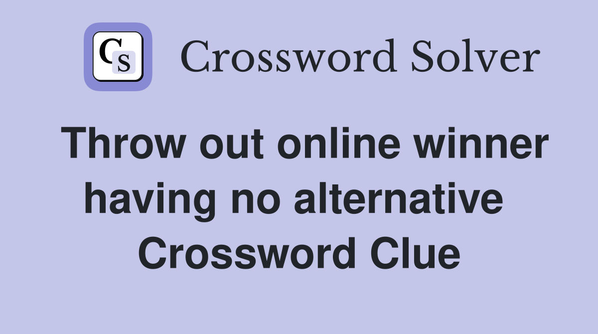 Throw out online winner having no alternative  Crossword Clue