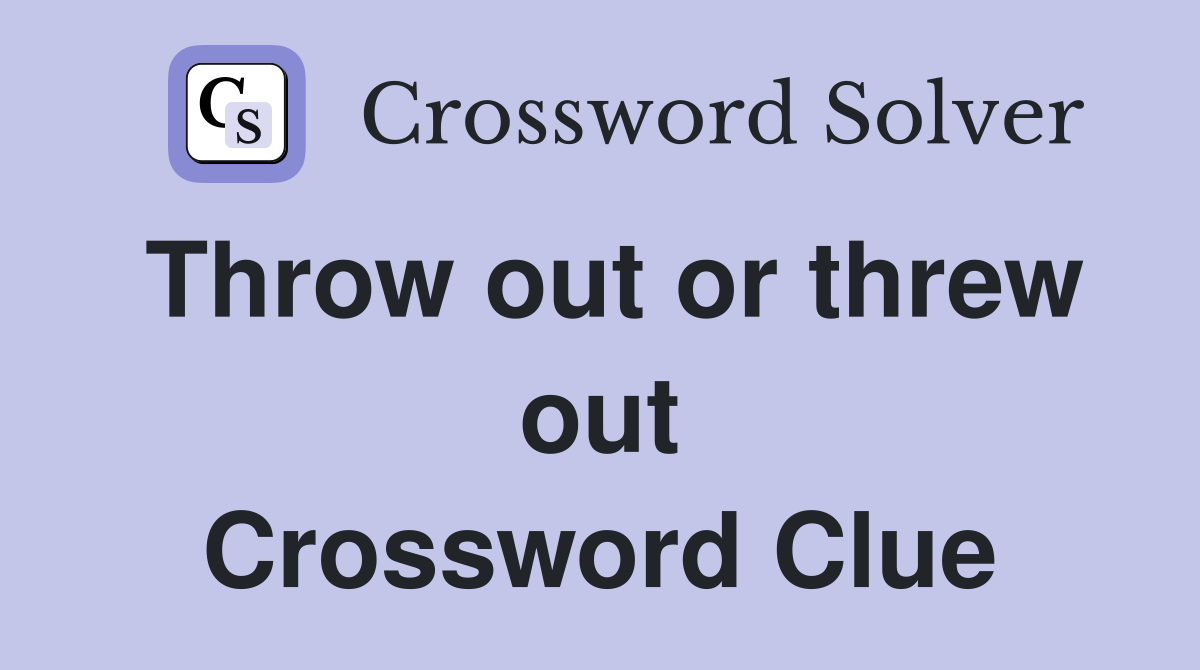 Throw out or threw out Crossword Clue
