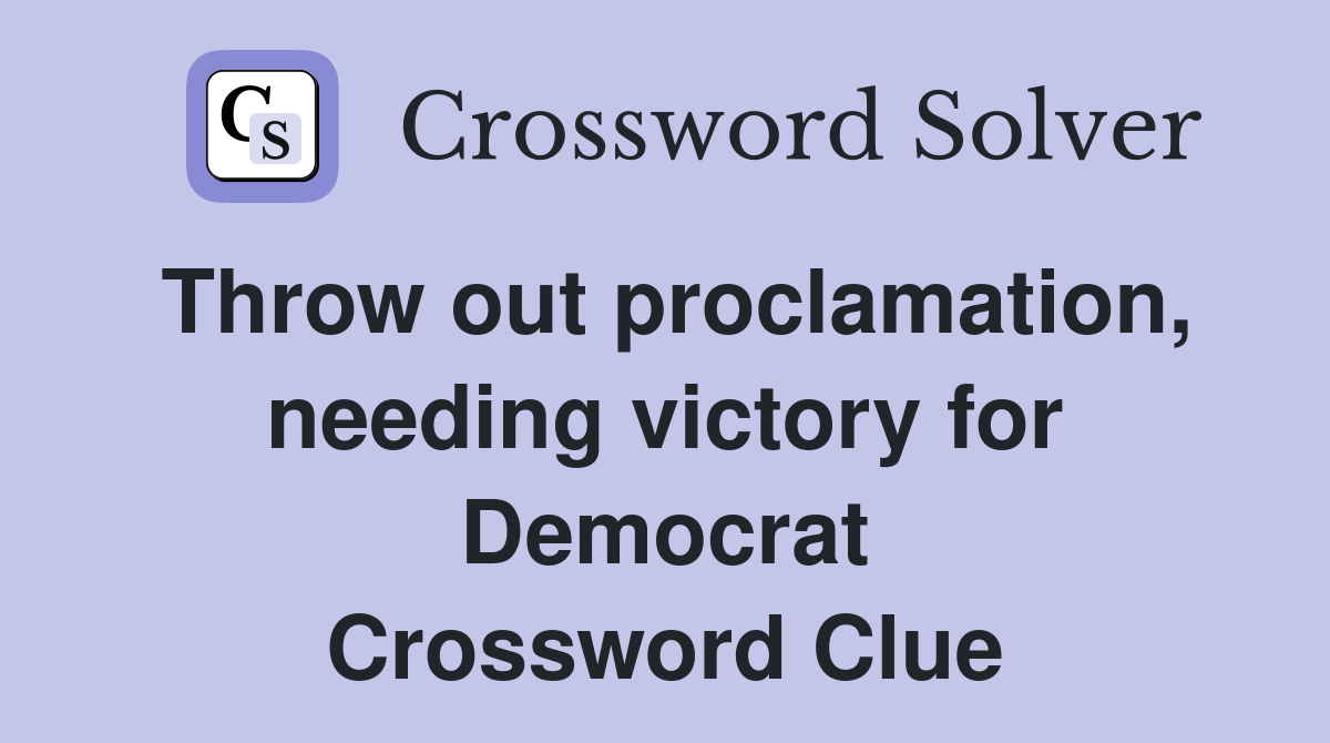 Throw out proclamation, needing victory for Democrat Crossword Clue