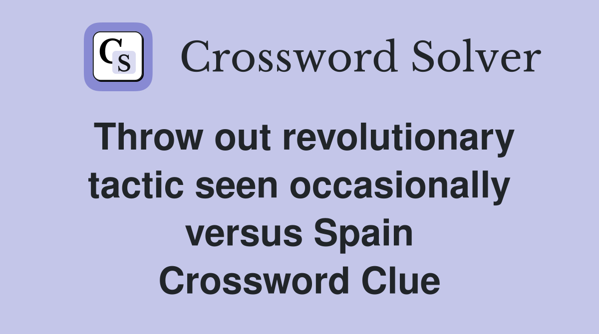 Throw out revolutionary tactic seen occasionally versus Spain Crossword Clue