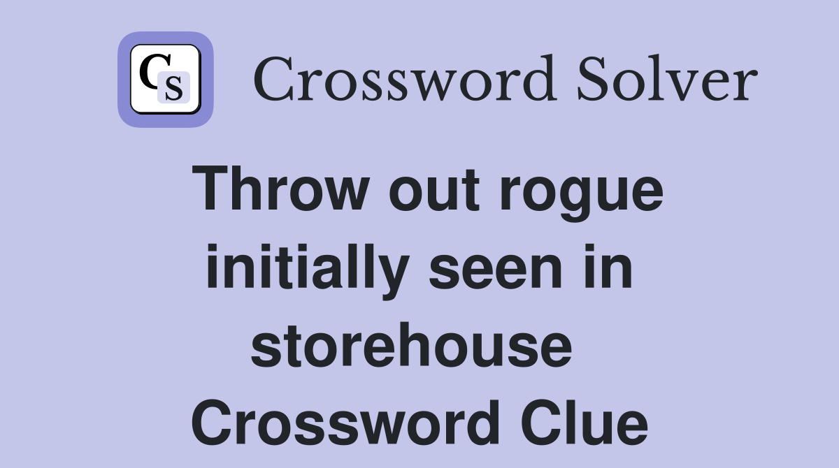 Throw out rogue initially seen in storehouse  Crossword Clue